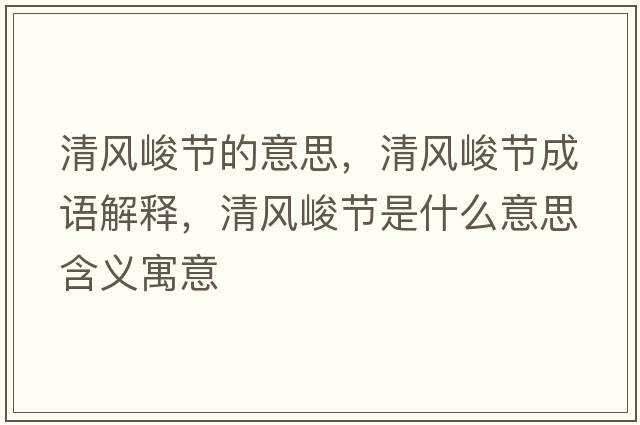 清風(fēng)峻節的意思，清風(fēng)峻節成語(yǔ)解釋?zhuān)屣L(fēng)峻節是什么意思含義寓意