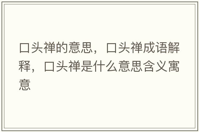 口頭禪的意思，口頭禪成語(yǔ)解釋?zhuān)陬^禪是什么意思含義寓意