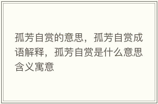 孤芳自賞的意思，孤芳自賞成語(yǔ)解釋?zhuān)路甲再p是什么意思含義寓意