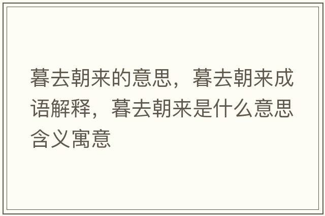 暮去朝來(lái)的意思，暮去朝來(lái)成語(yǔ)解釋?zhuān)喝コ瘉?lái)是什么意思含義寓意