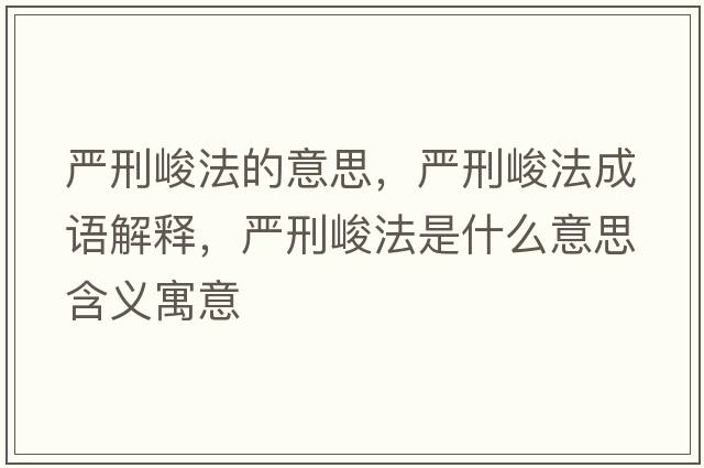 嚴刑峻法的意思，嚴刑峻法成語(yǔ)解釋?zhuān)瑖佬叹ㄊ鞘裁匆馑己x寓意