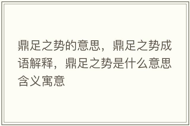 鼎足之勢的意思，鼎足之勢成語(yǔ)解釋?zhuān)ψ阒畡菔鞘裁匆馑己x寓意