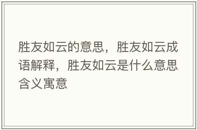 勝友如云的意思，勝友如云成語(yǔ)解釋?zhuān)瑒儆讶缭剖鞘裁匆馑己x寓意