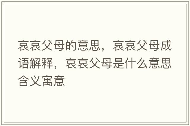 哀哀父母的意思，哀哀父母成語(yǔ)解釋?zhuān)ОЦ改甘鞘裁匆馑己x寓意