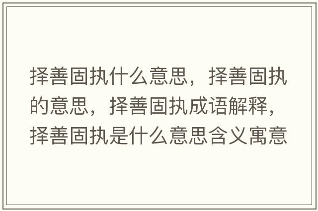 擇善固執什么意思，擇善固執的意思，擇善固執成語(yǔ)解釋?zhuān)瑩裆乒虉淌鞘裁匆馑己x寓意