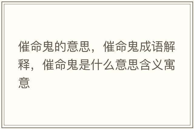催命鬼的意思，催命鬼成語(yǔ)解釋?zhuān)呙硎鞘裁匆馑己x寓意