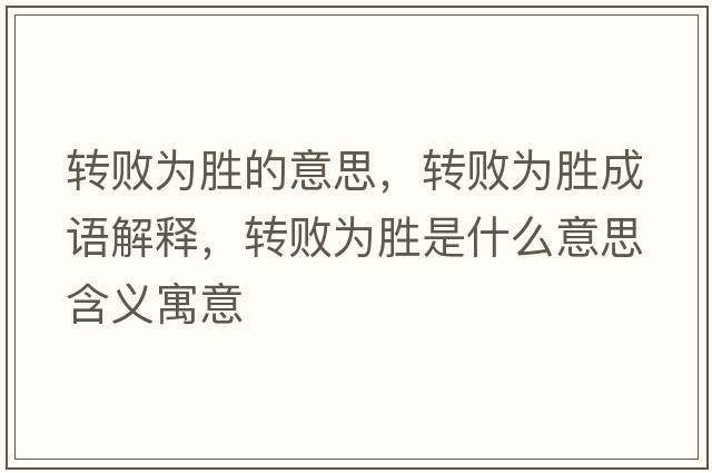 轉敗為勝的意思，轉敗為勝成語(yǔ)解釋?zhuān)D敗為勝是什么意思含義寓意