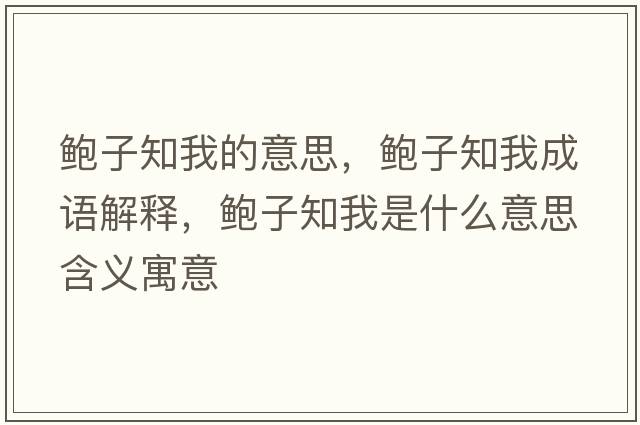 鮑子知我的意思，鮑子知我成語(yǔ)解釋?zhuān)U子知我是什么意思含義寓意
