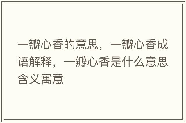 一瓣心香的意思，一瓣心香成語(yǔ)解釋?zhuān)话晷南闶鞘裁匆馑己x寓意