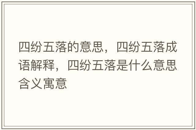 四紛五落的意思，四紛五落成語(yǔ)解釋?zhuān)募娢迓涫鞘裁匆馑己x寓意