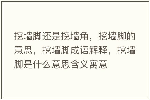 挖墻腳還是挖墻角，挖墻腳的意思，挖墻腳成語(yǔ)解釋?zhuān)趬δ_是什么意思含義寓意