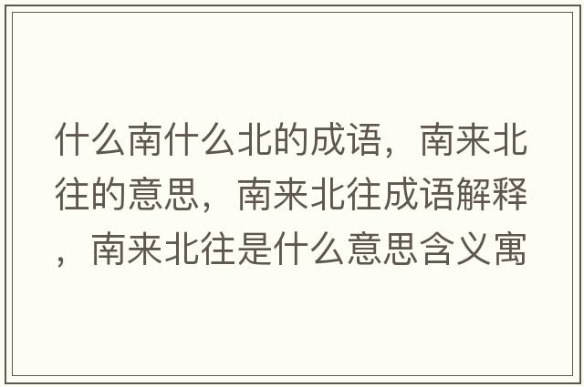 什么南什么北的成語(yǔ)，南來(lái)北往的意思，南來(lái)北往成語(yǔ)解釋?zhuān)蟻?lái)北往是什么意思含義寓意