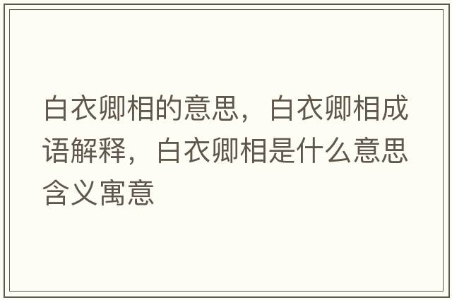 白衣卿相的意思，白衣卿相成語(yǔ)解釋?zhuān)滓虑湎嗍鞘裁匆馑己x寓意