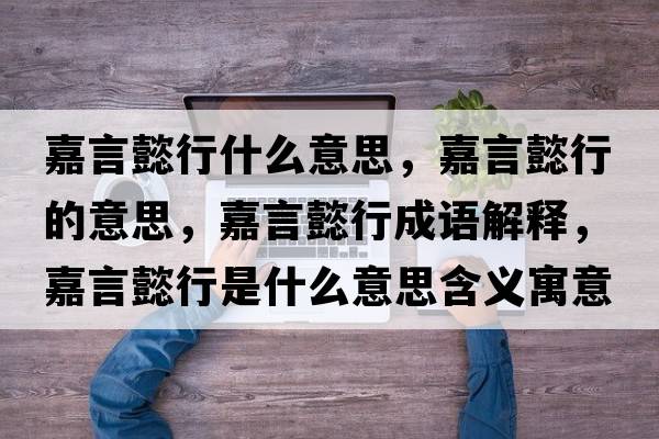 嘉言懿行什么意思，嘉言懿行的意思，嘉言懿行成語(yǔ)解釋?zhuān)窝攒残惺鞘裁匆馑己x寓意