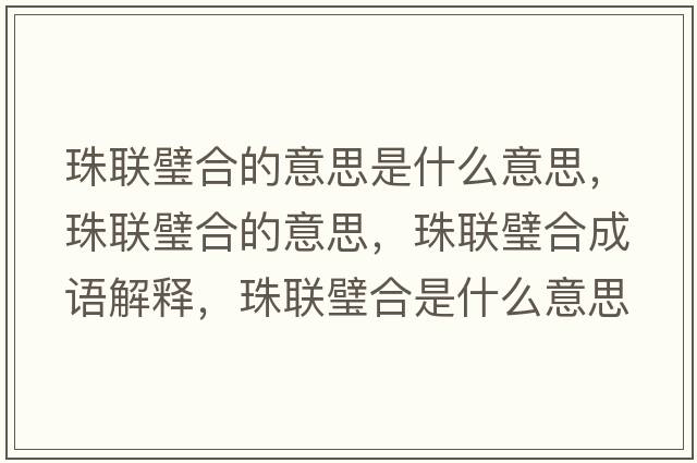 珠聯(lián)璧合的意思是什么意思，珠聯(lián)璧合的意思，珠聯(lián)璧合成語(yǔ)解釋?zhuān)槁?lián)璧合是什么意思含義寓意