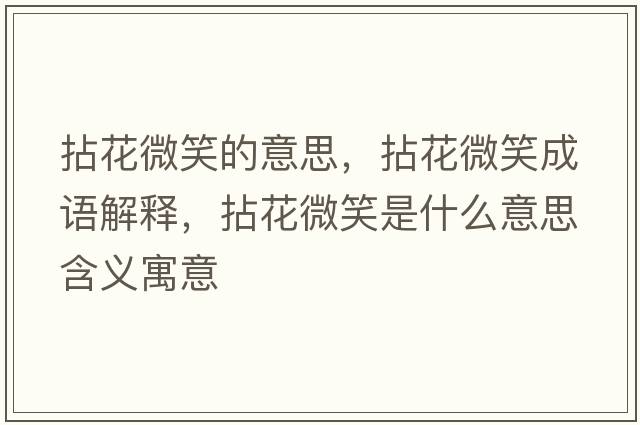 拈花微笑的意思，拈花微笑成語(yǔ)解釋?zhuān)榛ㄎ⑿κ鞘裁匆馑己x寓意
