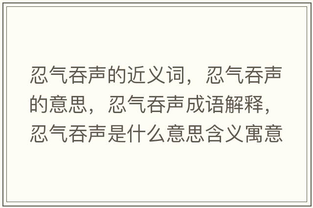 忍氣吞聲的近義詞，忍氣吞聲的意思，忍氣吞聲成語(yǔ)解釋?zhuān)虤馔搪暿鞘裁匆馑己x寓意