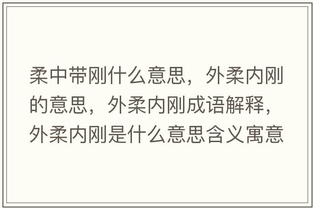 柔中帶剛什么意思，外柔內剛的意思，外柔內剛成語(yǔ)解釋?zhuān)馊醿葎偸鞘裁匆馑己x寓意
