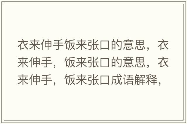 衣來(lái)伸手飯來(lái)張口的意思，衣來(lái)伸手，飯來(lái)張口的意思，衣來(lái)伸手，飯來(lái)張口成語(yǔ)解釋?zhuān)聛?lái)伸手，飯來(lái)張口是什么意思含義寓意