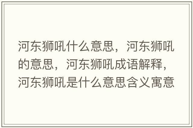 河東獅吼什么意思，河東獅吼的意思，河東獅吼成語(yǔ)解釋?zhuān)訓|獅吼是什么意思含義寓意
