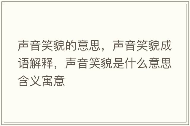 聲音笑貌的意思，聲音笑貌成語(yǔ)解釋?zhuān)曇粜γ彩鞘裁匆馑己x寓意