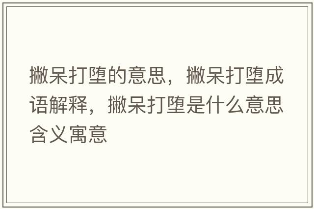 撇呆打墮的意思，撇呆打墮成語(yǔ)解釋?zhuān)泊舸驂櫴鞘裁匆馑己x寓意