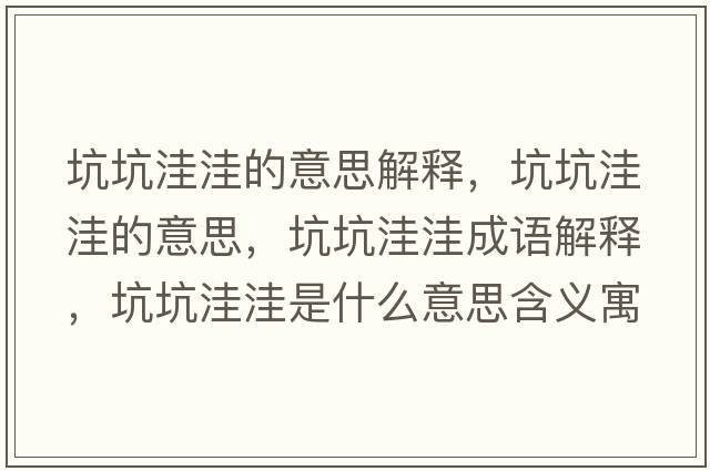 坑坑洼洼的意思解釋?zhuān)涌油萃莸囊馑?，坑坑洼洼成語(yǔ)解釋?zhuān)涌油萃菔鞘裁匆馑己x寓意