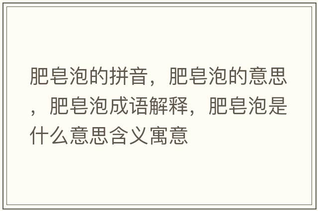 肥皂泡的拼音，肥皂泡的意思，肥皂泡成語(yǔ)解釋?zhuān)试砼菔鞘裁匆馑己x寓意