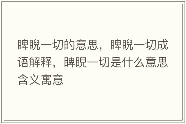 睥睨一切的意思，睥睨一切成語(yǔ)解釋?zhuān)㈨磺惺鞘裁匆馑己x寓意