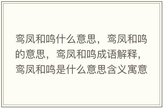 鸞鳳和鳴什么意思，鸞鳳和鳴的意思，鸞鳳和鳴成語(yǔ)解釋?zhuān)[鳳和鳴是什么意思含義寓意