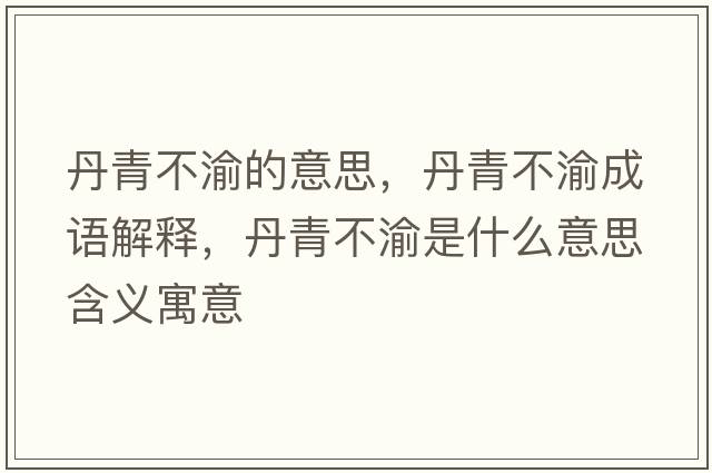 丹青不渝的意思，丹青不渝成語(yǔ)解釋?zhuān)で嗖挥迨鞘裁匆馑己x寓意