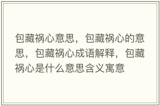 包藏禍心意思，包藏禍心的意思，包藏禍心成語(yǔ)解釋?zhuān)氐溞氖鞘裁匆馑己x寓意