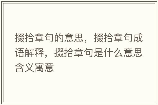 掇拾章句的意思，掇拾章句成語(yǔ)解釋?zhuān)奘罢戮涫鞘裁匆馑己x寓意