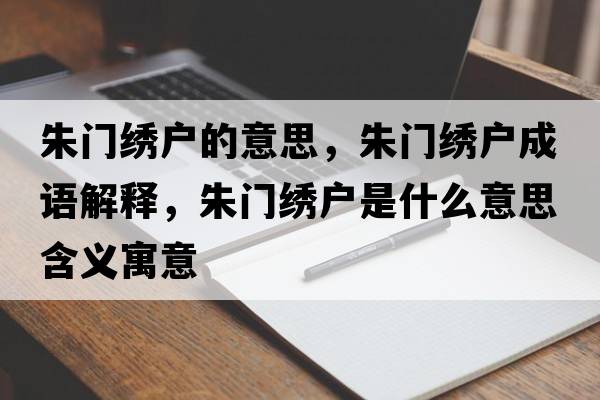 朱門(mén)繡戶(hù)的意思，朱門(mén)繡戶(hù)成語(yǔ)解釋?zhuān)扉T(mén)繡戶(hù)是什么意思含義寓意