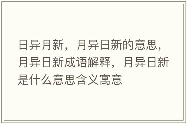 日異月新，月異日新的意思，月異日新成語(yǔ)解釋?zhuān)庐惾招率鞘裁匆馑己x寓意