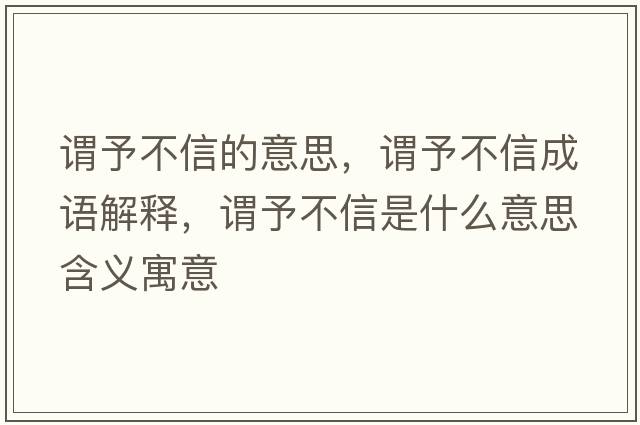 謂予不信的意思，謂予不信成語(yǔ)解釋?zhuān)^予不信是什么意思含義寓意