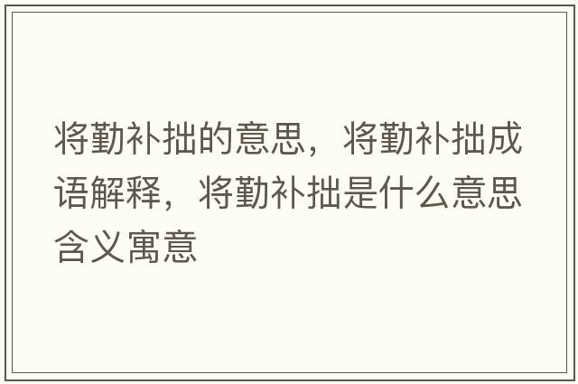 將勤補拙的意思，將勤補拙成語(yǔ)解釋?zhuān)瑢⑶谘a拙是什么意思含義寓意