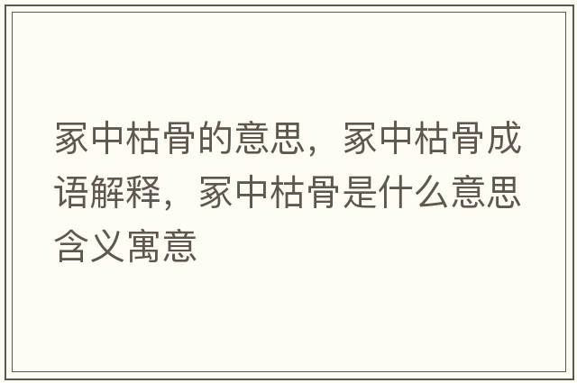冢中枯骨的意思，冢中枯骨成語(yǔ)解釋?zhuān)Ｖ锌莨鞘鞘裁匆馑己x寓意