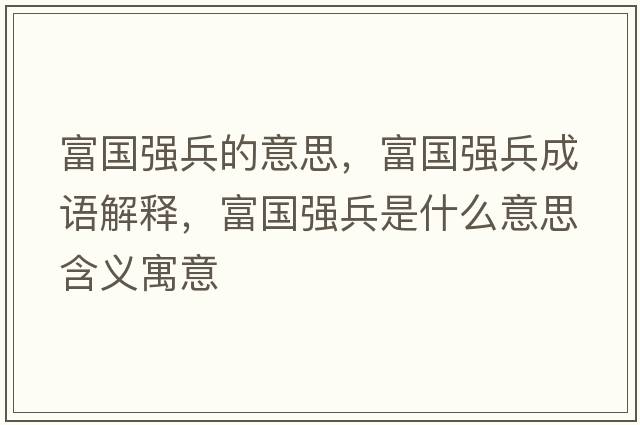 富國強兵的意思，富國強兵成語(yǔ)解釋?zhuān)粐鴱姳鞘裁匆馑己x寓意