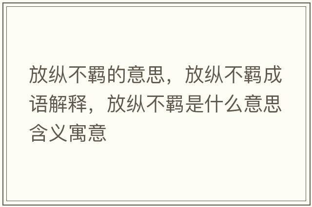 放縱不羈的意思，放縱不羈成語(yǔ)解釋?zhuān)趴v不羈是什么意思含義寓意