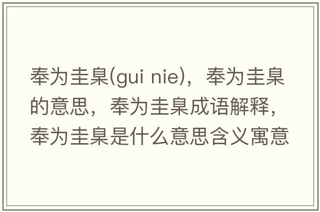 奉為圭臬(gui nie)，奉為圭臬的意思，奉為圭臬成語(yǔ)解釋?zhuān)顬楣玺鞘裁匆馑己x寓意