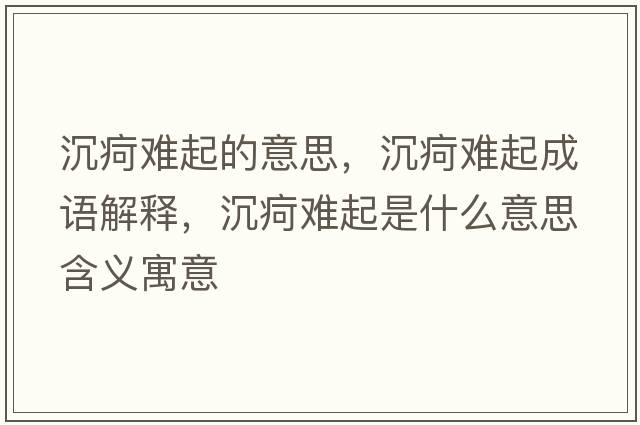 沉疴難起的意思，沉疴難起成語(yǔ)解釋?zhuān)琉怆y起是什么意思含義寓意