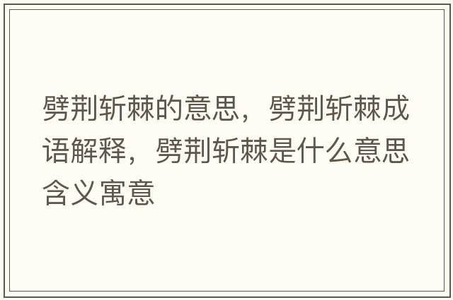 劈荊斬棘的意思，劈荊斬棘成語(yǔ)解釋?zhuān)G斬棘是什么意思含義寓意