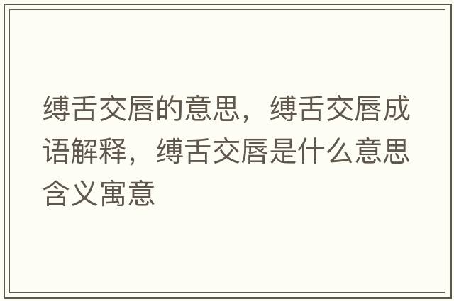 縛舌交唇的意思，縛舌交唇成語(yǔ)解釋?zhuān)`舌交唇是什么意思含義寓意