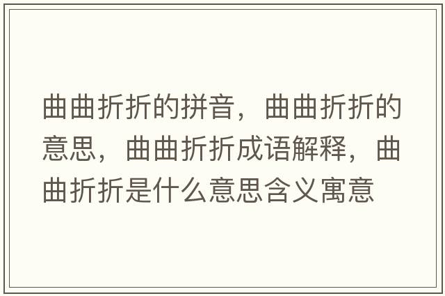 曲曲折折的拼音，曲曲折折的意思，曲曲折折成語(yǔ)解釋?zhuān)壅凼鞘裁匆馑己x寓意