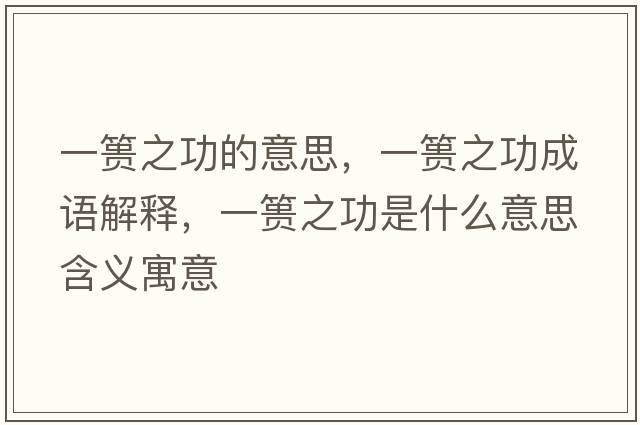 一簣之功的意思，一簣之功成語(yǔ)解釋?zhuān)缓堉κ鞘裁匆馑己x寓意