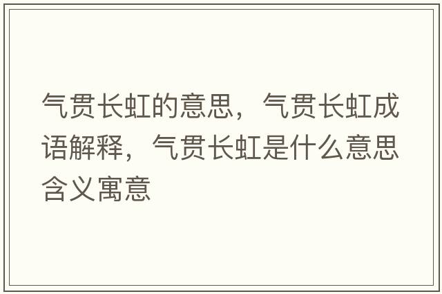 氣貫長(cháng)虹的意思，氣貫長(cháng)虹成語(yǔ)解釋?zhuān)瑲庳為L(cháng)虹是什么意思含義寓意