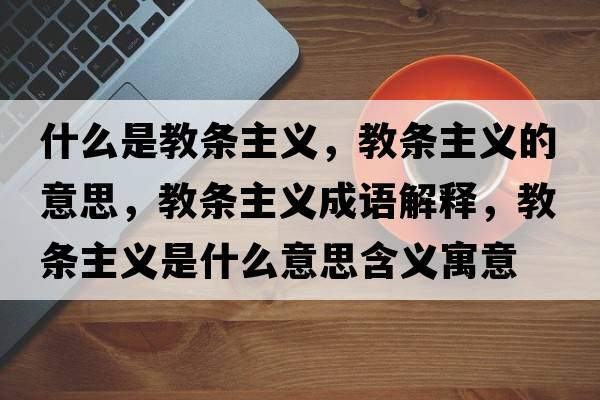 什么是教條主義，教條主義的意思，教條主義成語(yǔ)解釋?zhuān)虠l主義是什么意思含義寓意