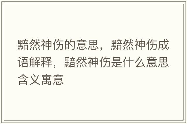 黯然神傷的意思，黯然神傷成語(yǔ)解釋?zhuān)鋈簧駛鞘裁匆馑己x寓意