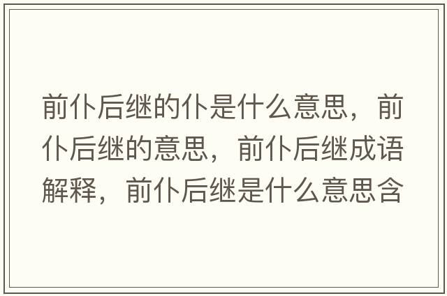 前仆后繼的仆是什么意思，前仆后繼的意思，前仆后繼成語(yǔ)解釋?zhuān)捌秃罄^是什么意思含義寓意